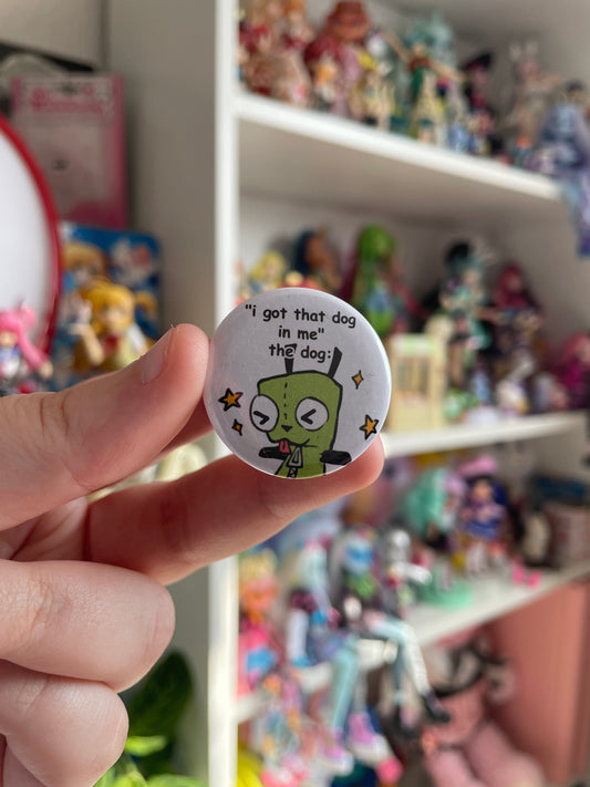 "I got that dog in me" 32mm Button Badge